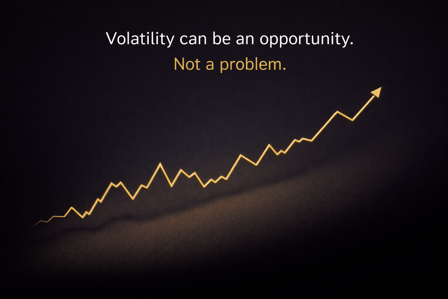 Volatility is your Friend